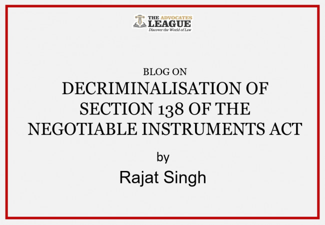 DECRIMINALISATION OF SECTION 138 OF THE NEGOTIABLE  INSTRUMENTS ACT